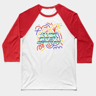 I'm A Simple Person With A Complicated Mind with a colorful design Baseball T-Shirt